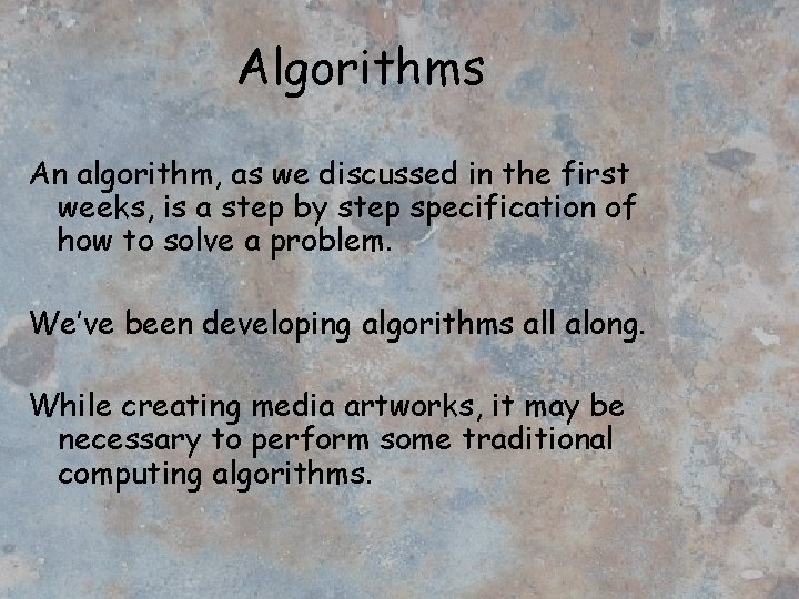 Algorithms An algorithm, as we discussed in the first weeks, is a step by