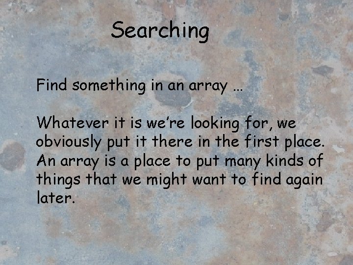 Searching Find something in an array … Whatever it is we’re looking for, we