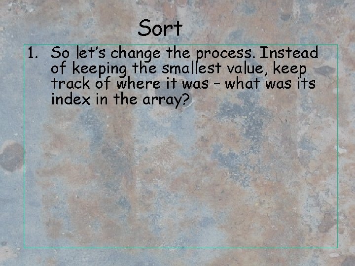 Sort 1. So let’s change the process. Instead of keeping the smallest value, keep