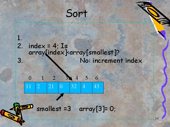 Sort 1. 2. index = 4; Is array[index]<array[smallest]? 3. No: increment index 0 11