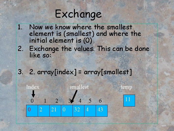 Exchange 1. Now we know where the smallest element is (smallest) and where the