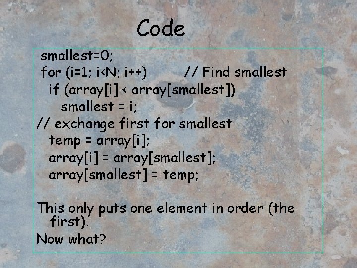 Code smallest=0; for (i=1; i<N; i++) // Find smallest if (array[i] < array[smallest]) smallest