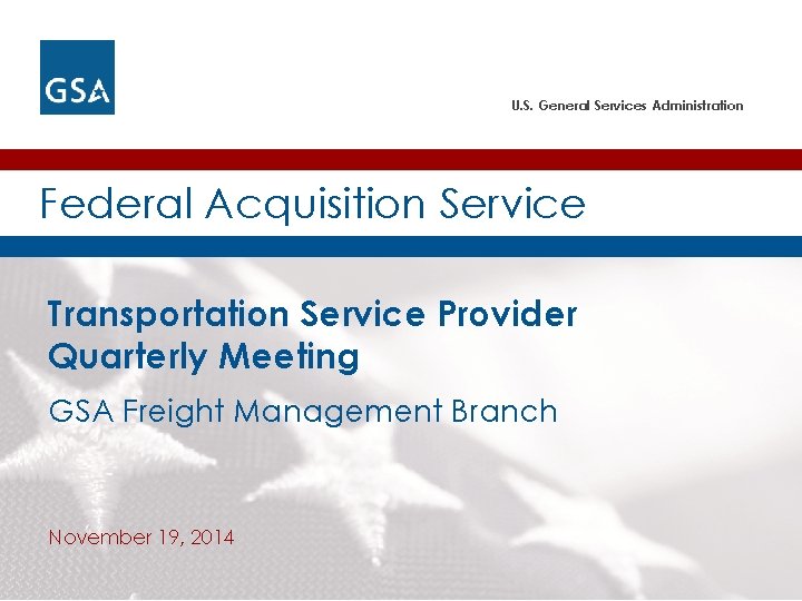 U. S. General Services Administration Federal Acquisition Service Transportation Service Provider Quarterly Meeting GSA