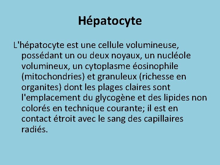 Hépatocyte L'hépatocyte est une cellule volumineuse, possédant un ou deux noyaux, un nucléole volumineux,