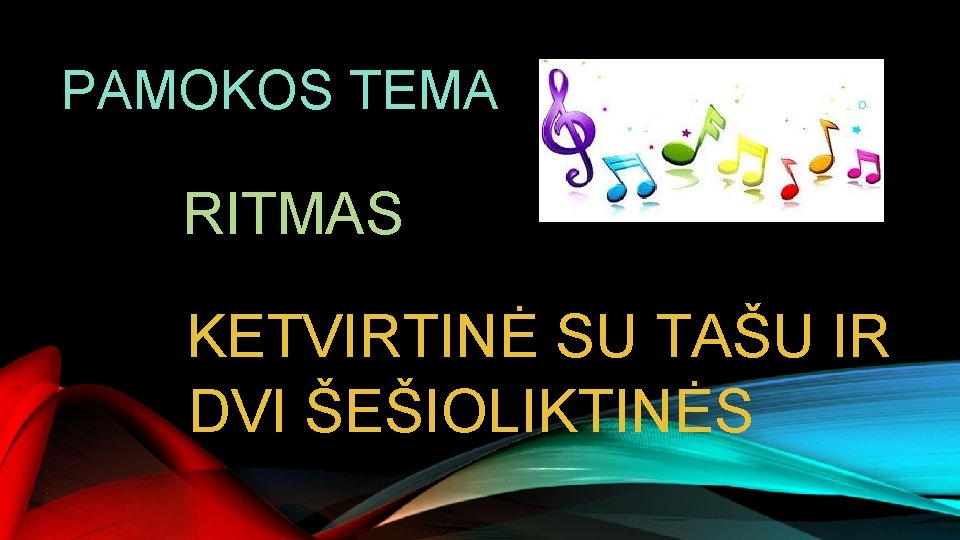 PAMOKOS TEMA RITMAS KETVIRTINĖ SU TAŠU IR DVI ŠEŠIOLIKTINĖS 