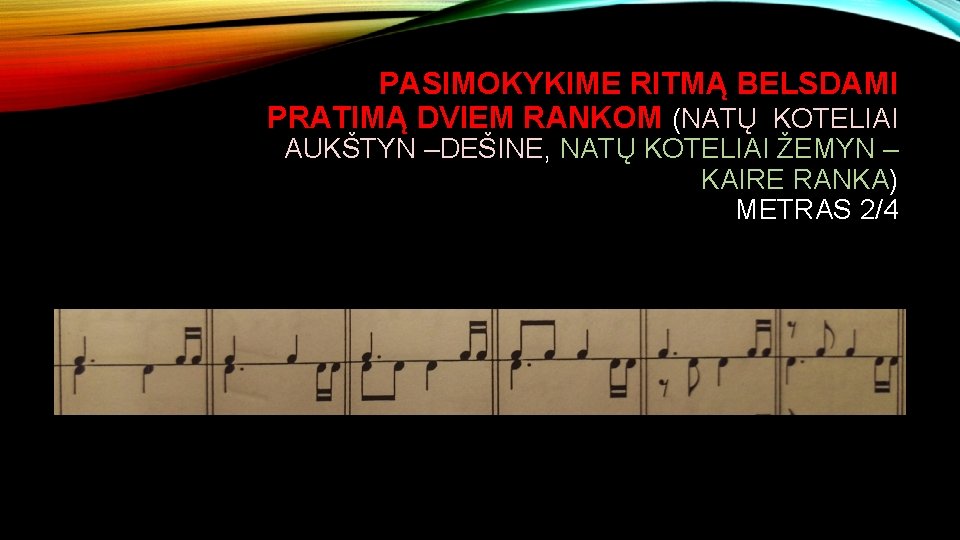 PASIMOKYKIME RITMĄ BELSDAMI PRATIMĄ DVIEM RANKOM (NATŲ KOTELIAI AUKŠTYN –DEŠINE, NATŲ KOTELIAI ŽEMYN –