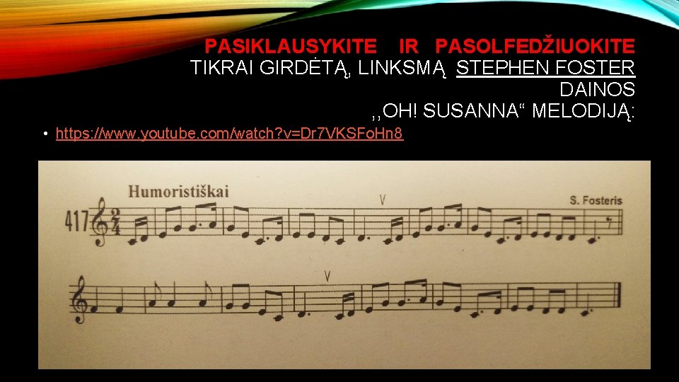 PASIKLAUSYKITE IR PASOLFEDŽIUOKITE TIKRAI GIRDĖTĄ, LINKSMĄ STEPHEN FOSTER DAINOS , , OH! SUSANNA“ MELODIJĄ: