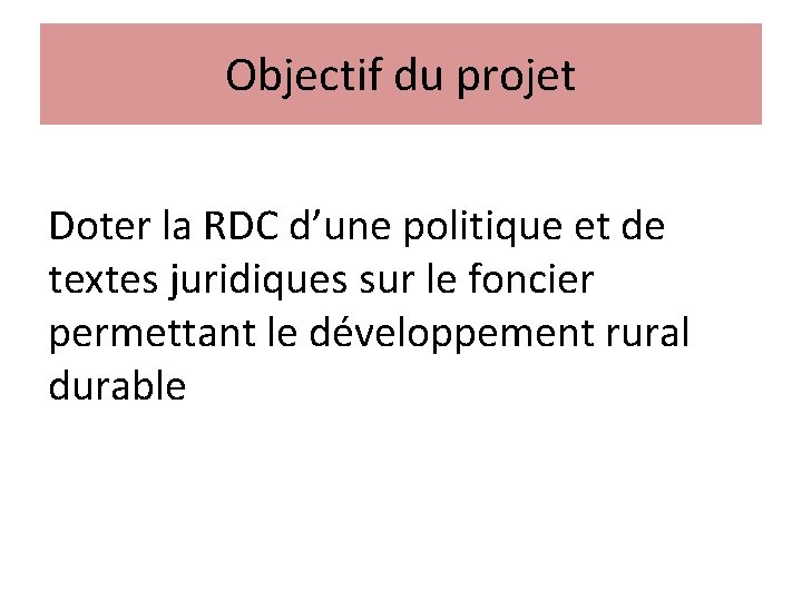 Objectif du projet Doter la RDC d’une politique et de textes juridiques sur le
