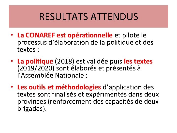 RESULTATS ATTENDUS • La CONAREF est opérationnelle et pilote le processus d’élaboration de la