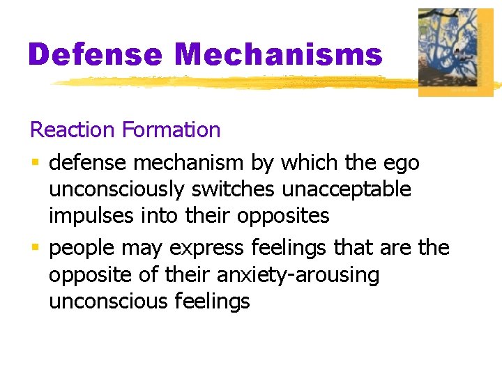 Defense Mechanisms Reaction Formation § defense mechanism by which the ego unconsciously switches unacceptable