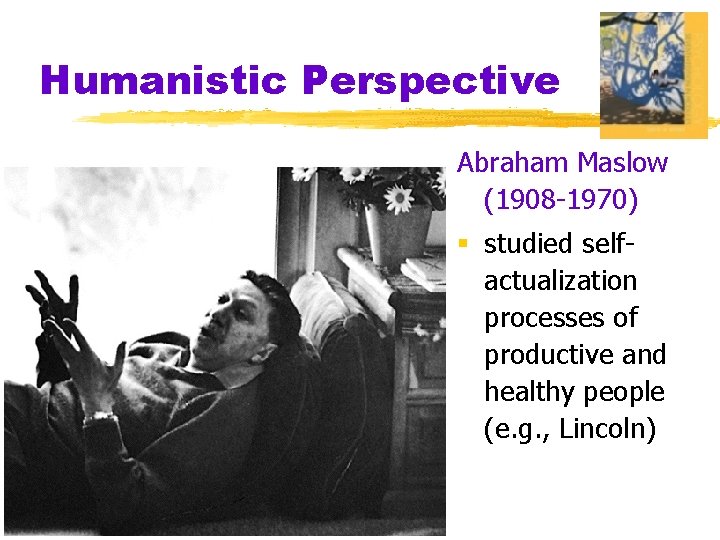 Humanistic Perspective Abraham Maslow (1908 -1970) § studied selfactualization processes of productive and healthy