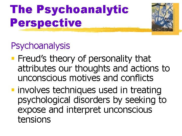 The Psychoanalytic Perspective Psychoanalysis § Freud’s theory of personality that attributes our thoughts and