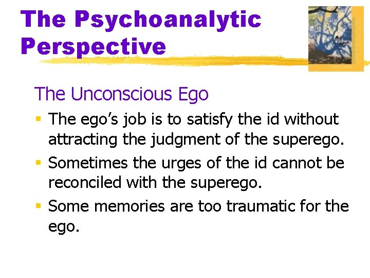 The Psychoanalytic Perspective The Unconscious Ego § The ego’s job is to satisfy the