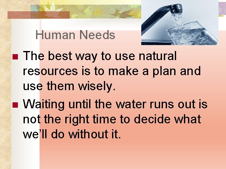 Human Needs n n The best way to use natural resources is to make