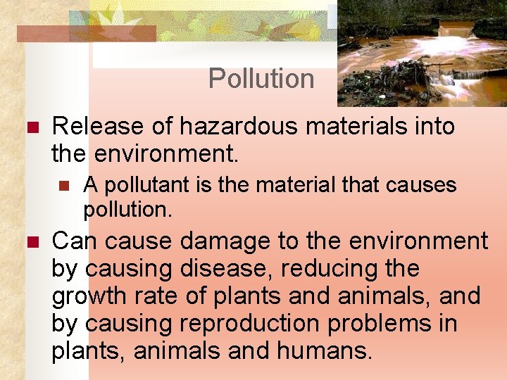 Pollution n Release of hazardous materials into the environment. n n A pollutant is