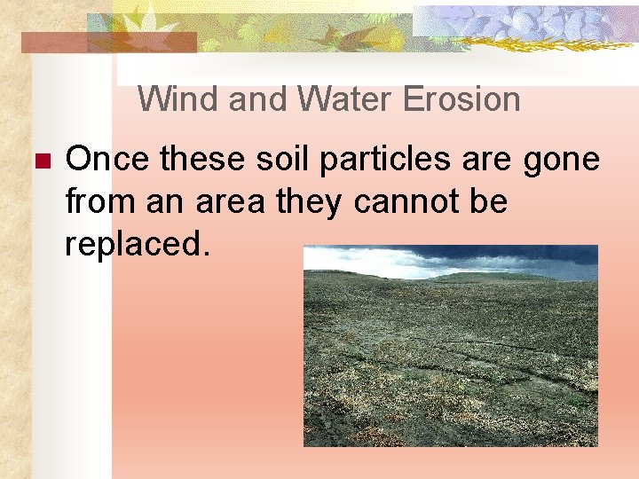 Wind and Water Erosion n Once these soil particles are gone from an area