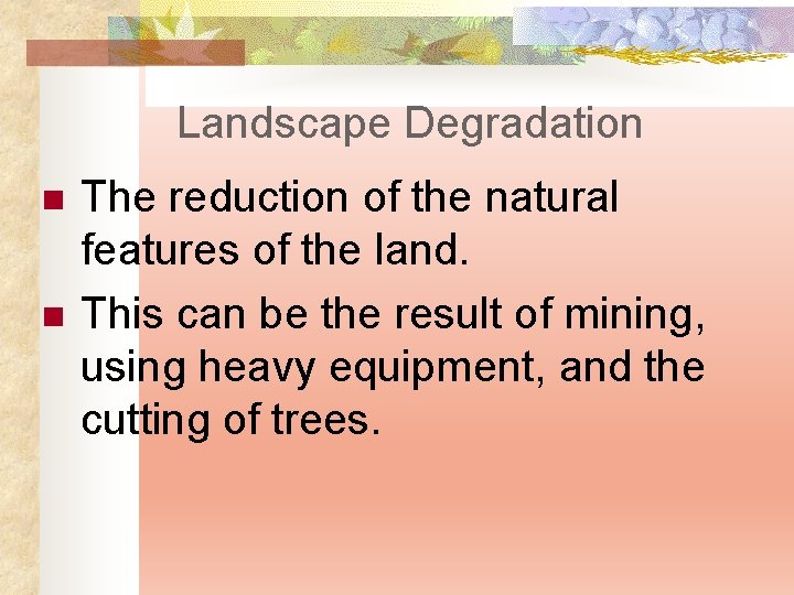 Landscape Degradation n n The reduction of the natural features of the land. This