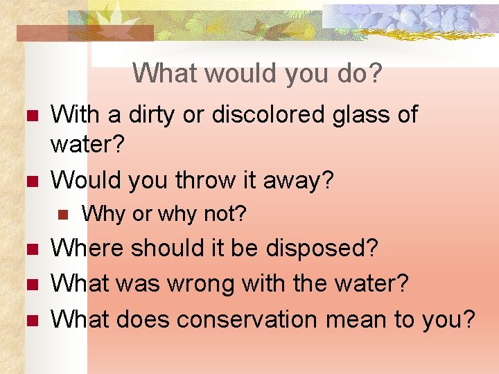 What would you do? n n With a dirty or discolored glass of water?