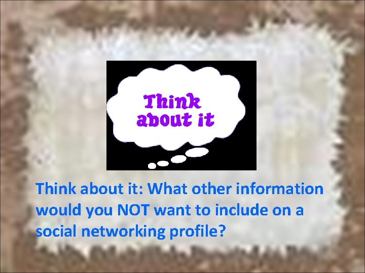 Think about it: What other information would you NOT want to include on a Think about it: What other information would you NOT want to include on a