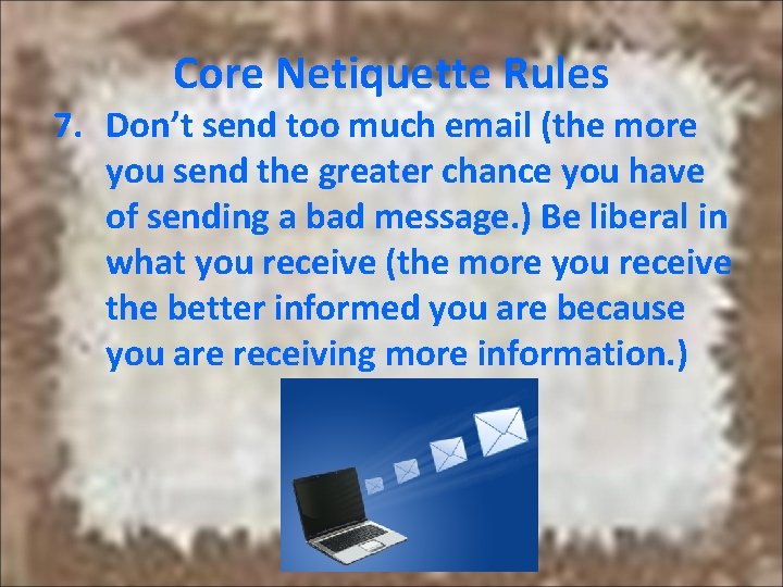 Core Netiquette Rules 7. Don’t send too much email (the more you send the Core Netiquette Rules 7. Don’t send too much email (the more you send the