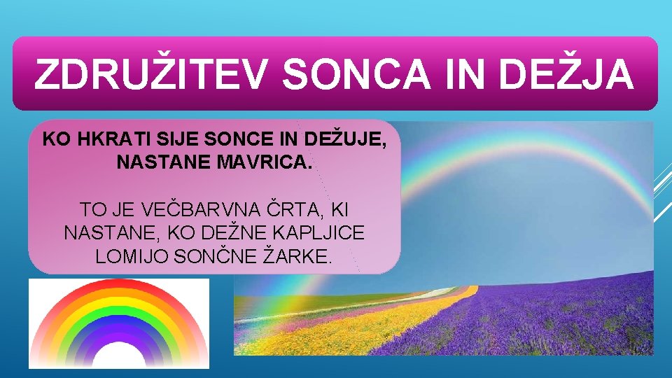 ZDRUŽITEV SONCA IN DEŽJA KO HKRATI SIJE SONCE IN DEŽUJE, NASTANE MAVRICA. TO JE