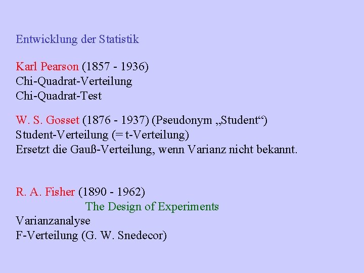 Entwicklung der Statistik Karl Pearson (1857 - 1936) Chi-Quadrat-Verteilung Chi-Quadrat-Test W. S. Gosset (1876