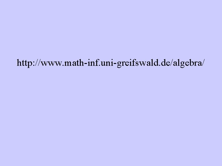 http: //www. math-inf. uni-greifswald. de/algebra/ 