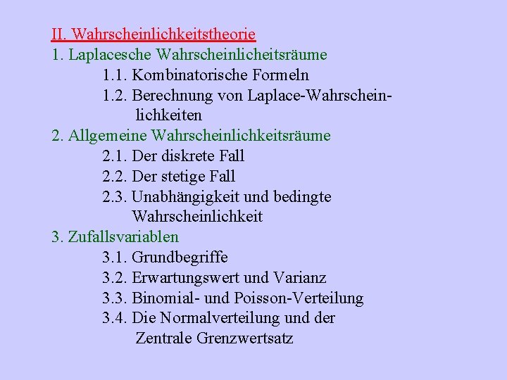 II. Wahrscheinlichkeitstheorie 1. Laplacesche Wahrscheinlicheitsräume 1. 1. Kombinatorische Formeln 1. 2. Berechnung von Laplace-Wahrscheinlichkeiten