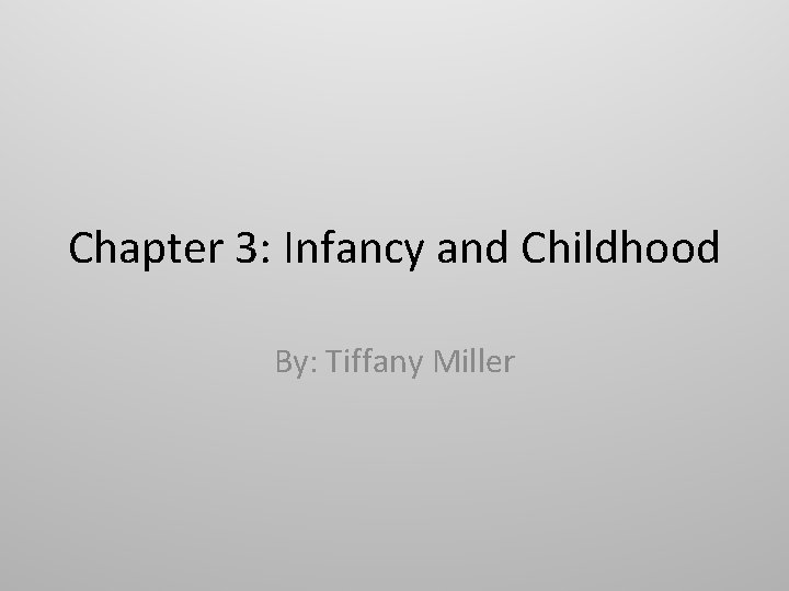 Chapter 3: Infancy and Childhood By: Tiffany Miller 