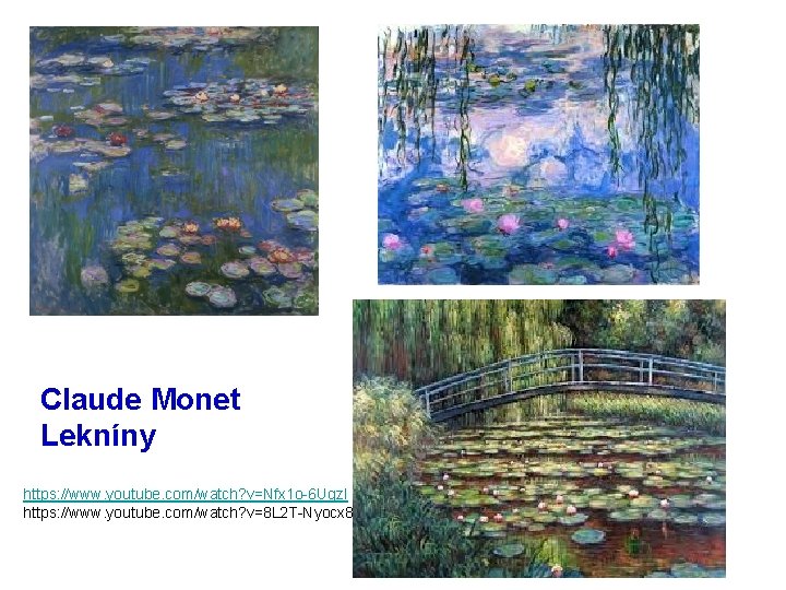 Claude Monet Lekníny https: //www. youtube. com/watch? v=Nfx 1 o-6 Ugz. I https: //www.
