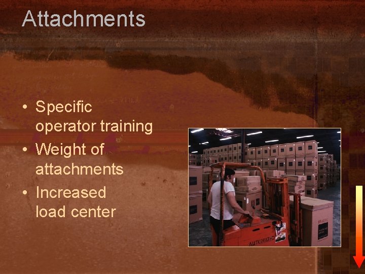 Attachments • Specific operator training • Weight of attachments • Increased load center 