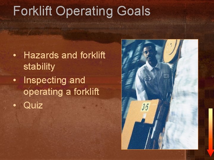 Forklift Operating Goals • Hazards and forklift stability • Inspecting and operating a forklift