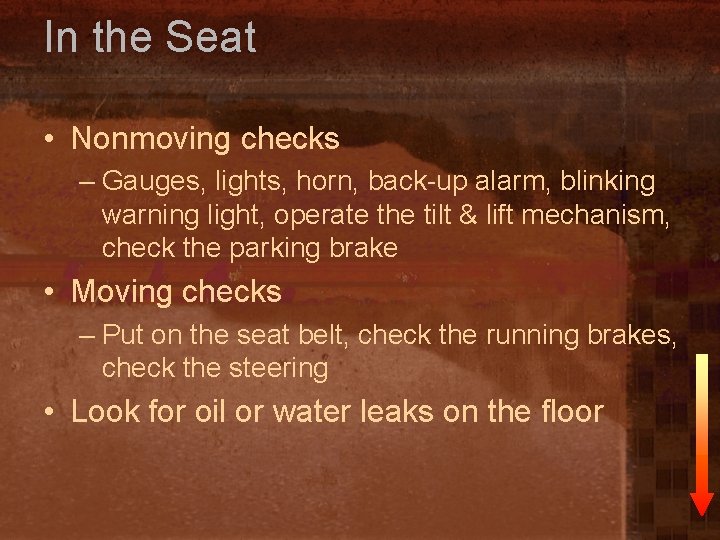 In the Seat • Nonmoving checks – Gauges, lights, horn, back-up alarm, blinking warning