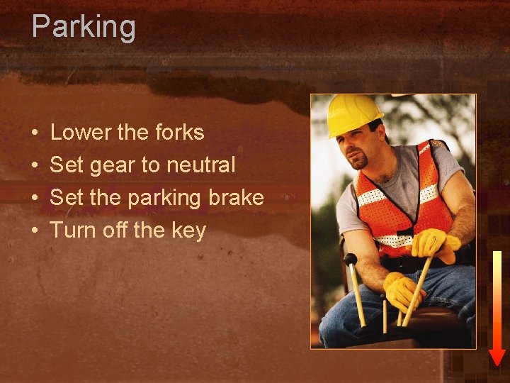 Parking • • Lower the forks Set gear to neutral Set the parking brake