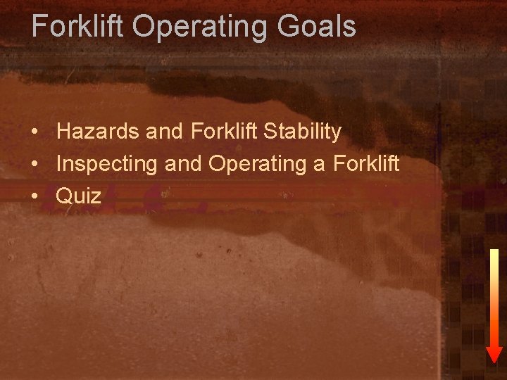 Forklift Operating Goals • Hazards and Forklift Stability • Inspecting and Operating a Forklift