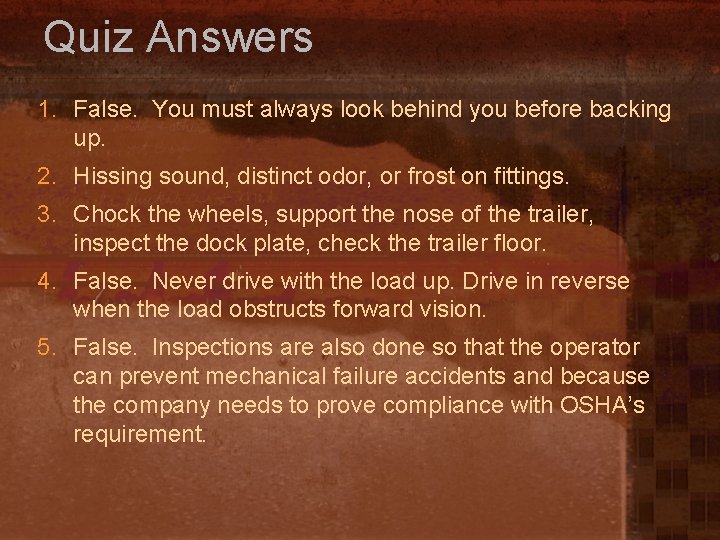 Quiz Answers 1. False. You must always look behind you before backing up. 2.