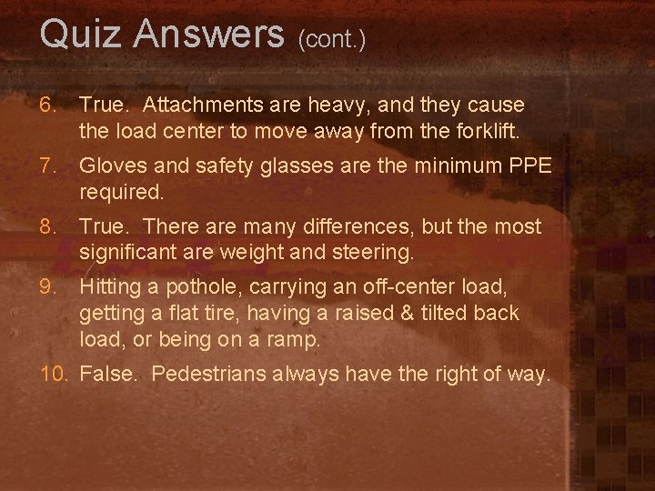 Quiz Answers (cont. ) 6. True. Attachments are heavy, and they cause the load