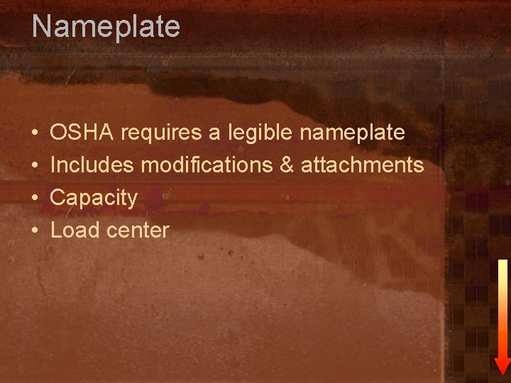 Nameplate • • OSHA requires a legible nameplate Includes modifications & attachments Capacity Load