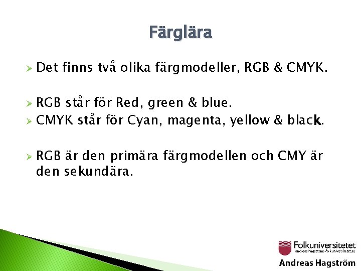 Färglära Ø Det finns två olika färgmodeller, RGB & CMYK. RGB står för Red,