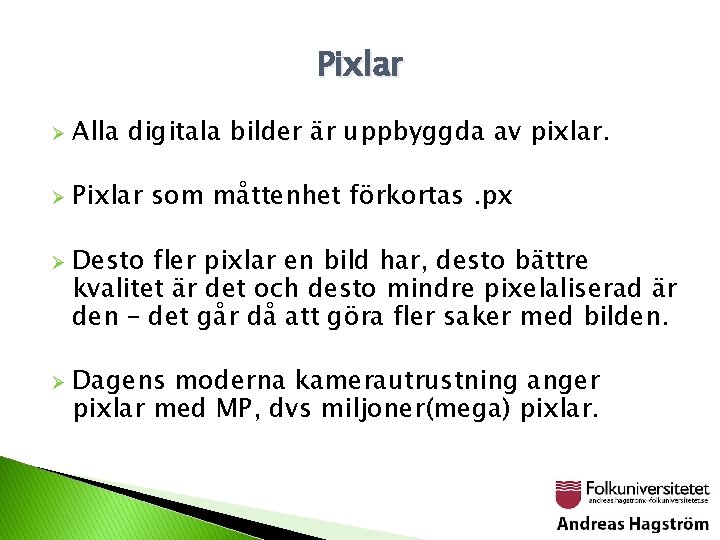 Pixlar Ø Alla digitala bilder är uppbyggda av pixlar. Ø Pixlar som måttenhet förkortas.