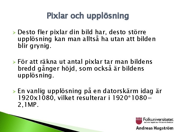 Pixlar och upplösning Ø Ø Ø Desto fler pixlar din bild har, desto större