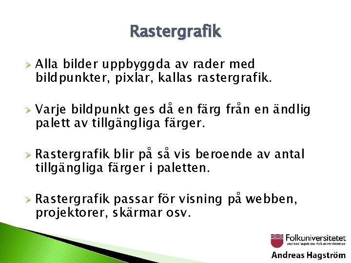 Rastergrafik Ø Ø Alla bilder uppbyggda av rader med bildpunkter, pixlar, kallas rastergrafik. Varje