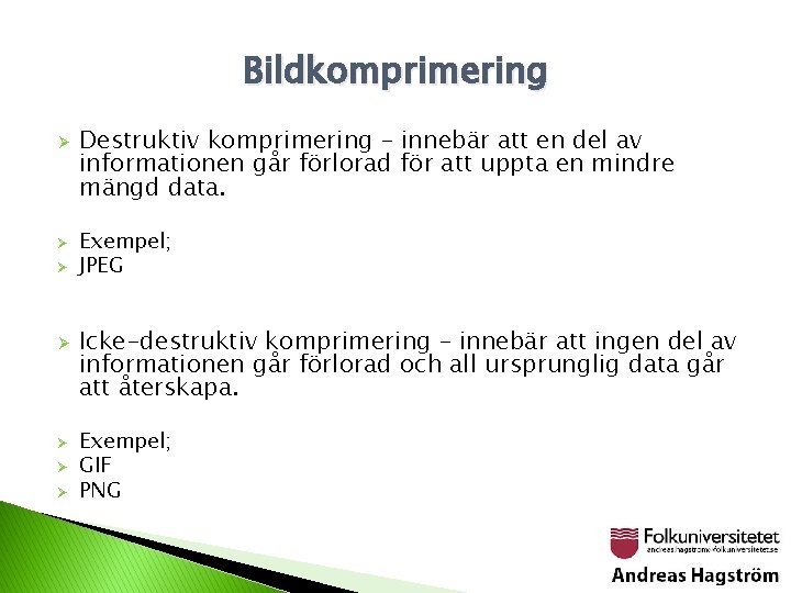 Bildkomprimering Ø Ø Ø Ø Destruktiv komprimering – innebär att en del av informationen