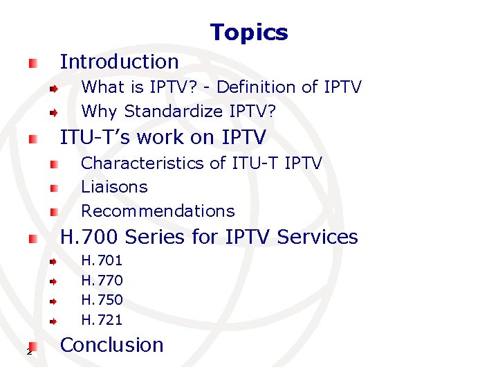 Topics Introduction What is IPTV? - Definition of IPTV Why Standardize IPTV? ITU-T’s work