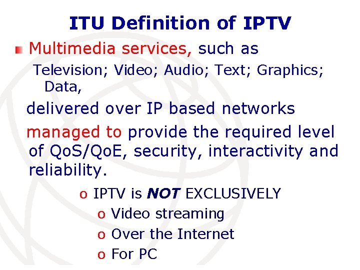 ITU Definition of IPTV Multimedia services, such as Television; Video; Audio; Text; Graphics; Data,