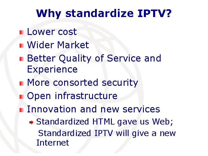 Why standardize IPTV? Lower cost Wider Market Better Quality of Service and Experience More