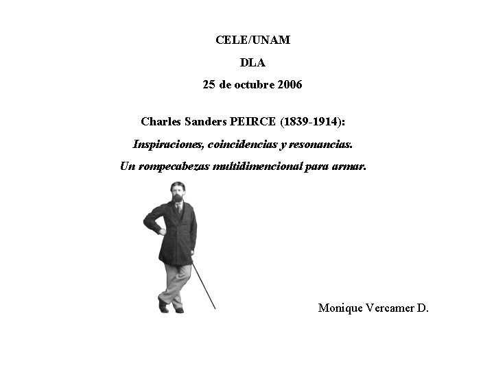 CELE/UNAM DLA 25 de octubre 2006 Charles Sanders PEIRCE (1839 -1914): Inspiraciones, coincidencias y