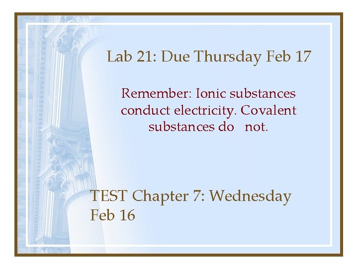 Lab 21: Due Thursday Feb 17 Remember: Ionic substances conduct electricity. Covalent substances do