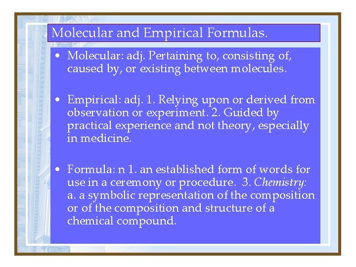 Molecular and Empirical Formulas. • Molecular: adj. Pertaining to, consisting of, caused by, or