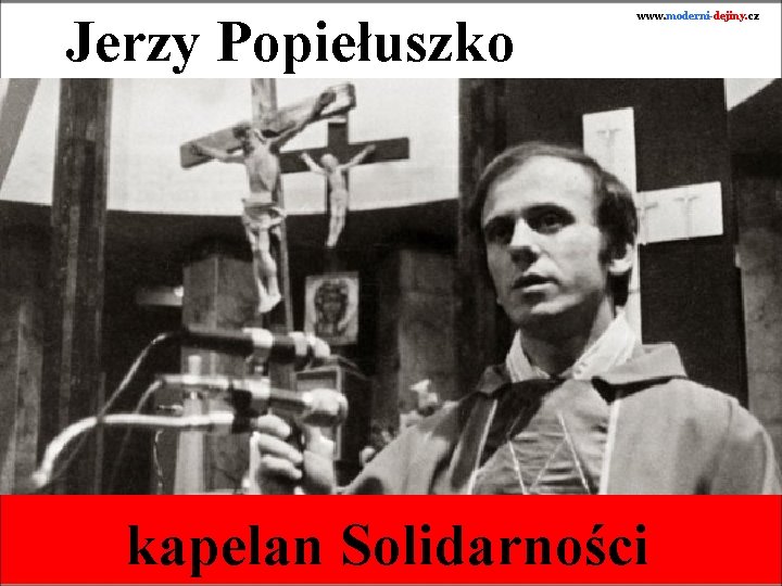 Jerzy Popiełuszko www. moderni-dejiny. cz kapelan Solidarności 